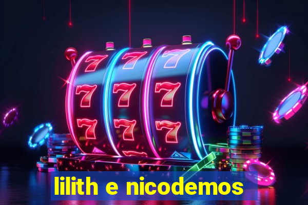 lilith e nicodemos